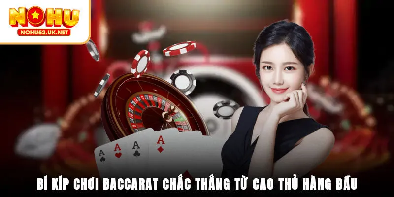Bí kíp chơi Baccarat chắc thắng từ cao thủ hàng đầu