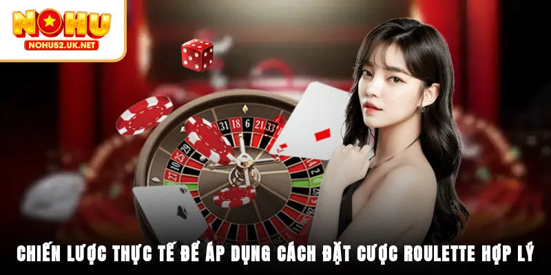 Chiến lược thực tế để áp dụng cách đặt cược Roulette hợp lý