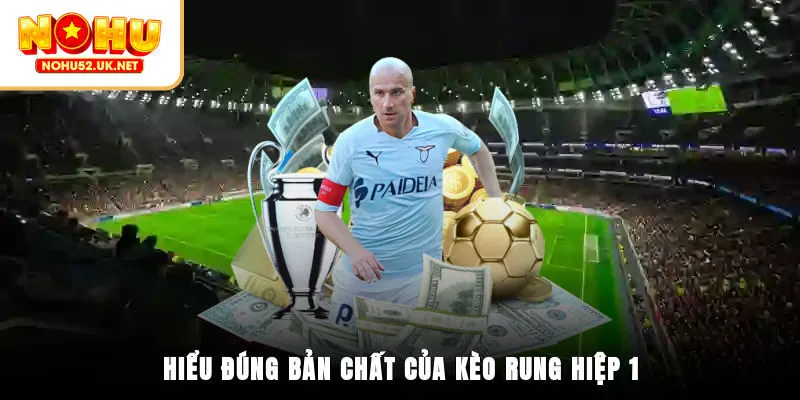 Hiểu đúng bản chất của kèo rung hiệp 1