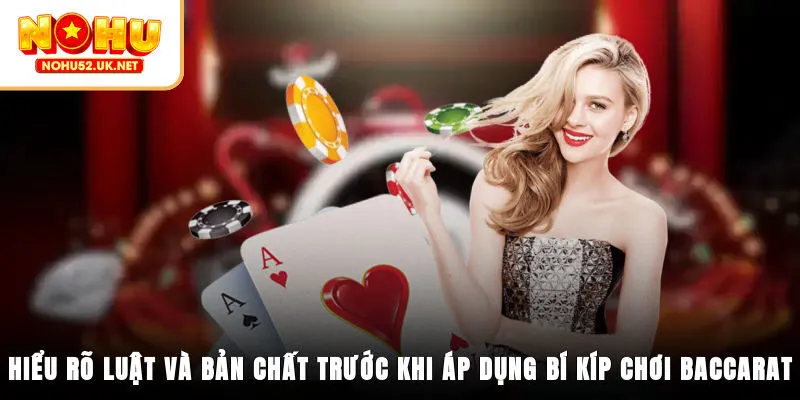 Hiểu rõ luật và bản chất trước khi áp dụng bí kíp chơi Baccarat