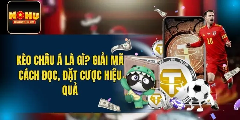 Kèo châu Á là gì? Cách hiểu đúng ngay từ đầu