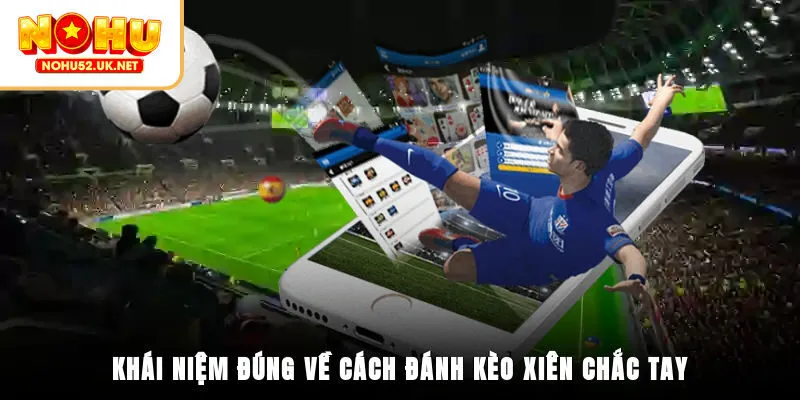 Khái niệm đúng về cách đánh kèo xiên chắc tay