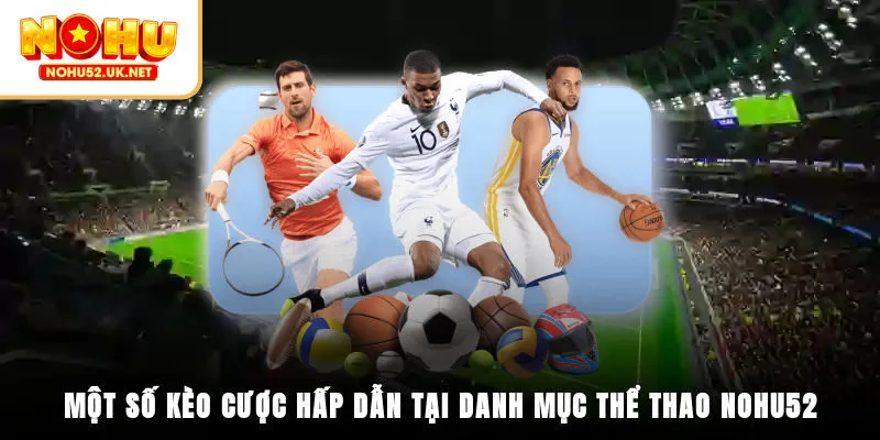 Một số kèo cược hấp dẫn tại danh mục thể thao Nohu52