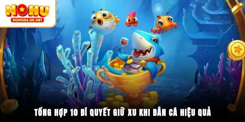 Tổng hợp 10 bí quyết giữ xu khi bắn cá hiệu quả