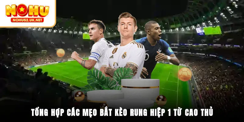 Tổng hợp các mẹo bắt kèo rung hiệp 1 từ cao thủ